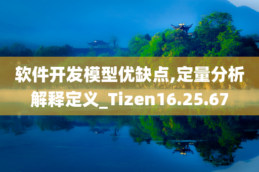 软件开发模型优缺点,定量分析解释定义_Tizen16.25.67