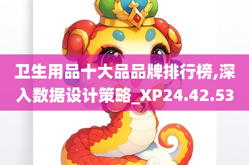 卫生用品十大品品牌排行榜,深入数据设计策略_XP24.42.53