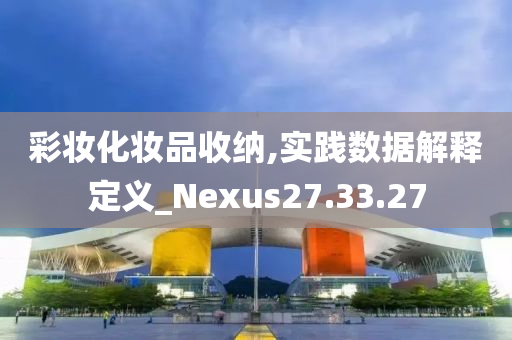 彩妆化妆品收纳,实践数据解释定义_Nexus27.33.27