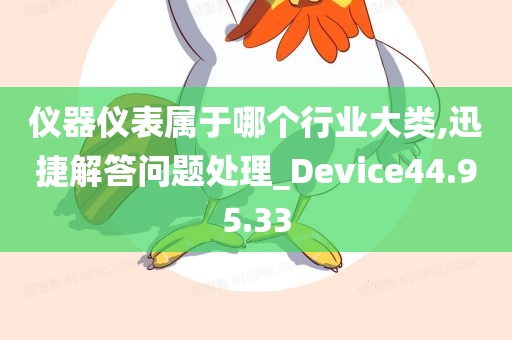 仪器仪表属于哪个行业大类,迅捷解答问题处理_Device44.95.33