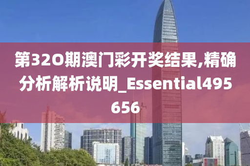 第32O期澳门彩开奖结果,精确分析解析说明_Essential495656