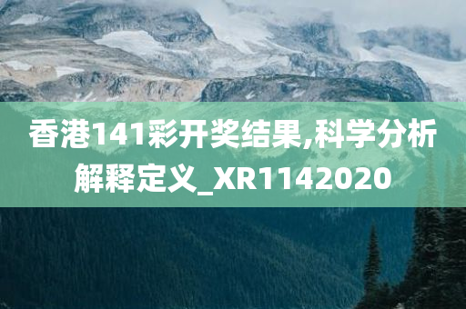 香港141彩开奖结果,科学分析解释定义_XR1142020