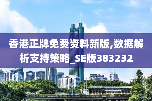 香港正牌免费资料新版,数据解析支持策略_SE版383232