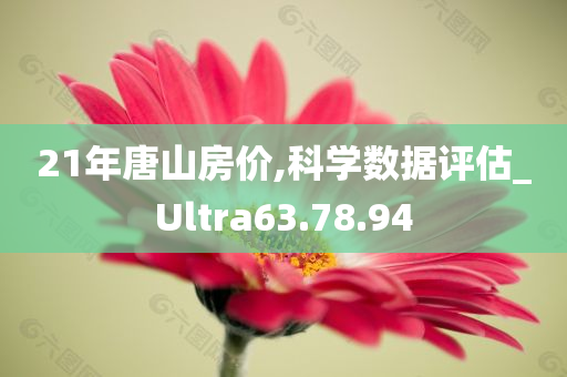 21年唐山房价,科学数据评估_Ultra63.78.94