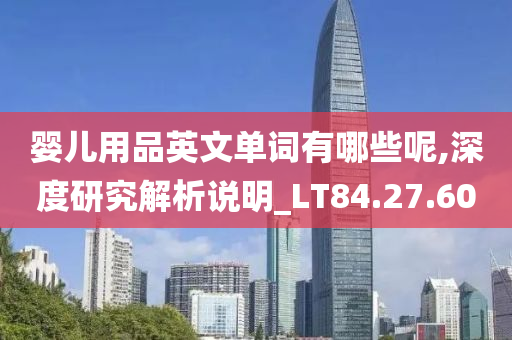 婴儿用品英文单词有哪些呢,深度研究解析说明_LT84.27.60