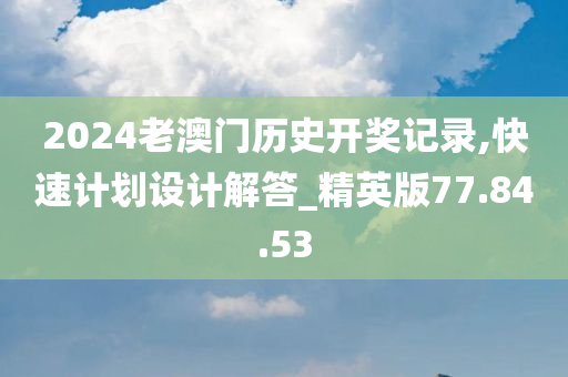 2024老澳门历史开奖记录,快速计划设计解答_精英版77.84.53