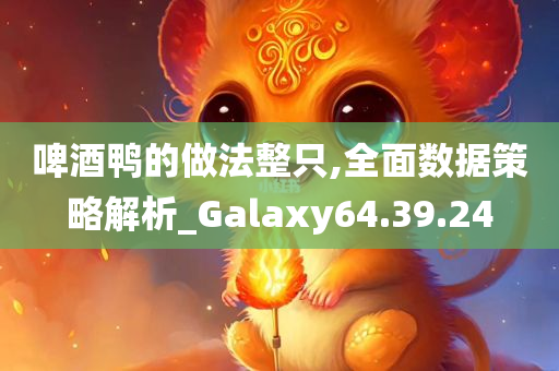 啤酒鸭的做法整只,全面数据策略解析_Galaxy64.39.24