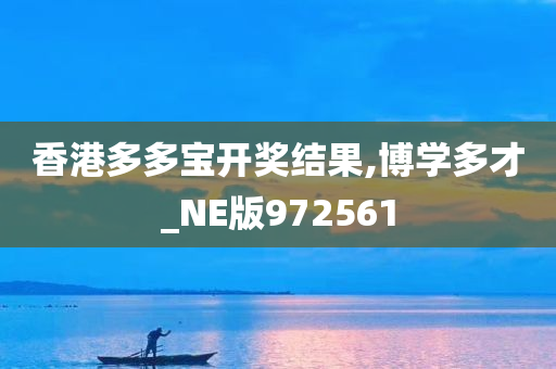 香港多多宝开奖结果,博学多才_NE版972561