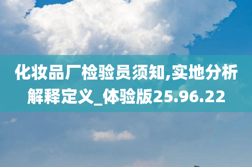 化妆品厂检验员须知,实地分析解释定义_体验版25.96.22