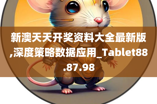 新澳天天开奖资料大全最新版,深度策略数据应用_Tablet88.87.98