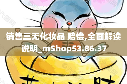 销售三无化妆品 赔偿,全面解读说明_mShop53.86.37