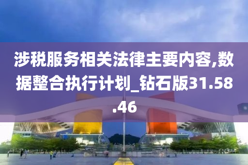 涉税服务相关法律主要内容,数据整合执行计划_钻石版31.58.46