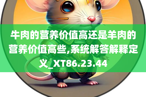 牛肉的营养价值高还是羊肉的营养价值高些,系统解答解释定义_XT86.23.44