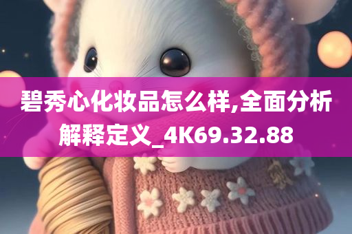 碧秀心化妆品怎么样,全面分析解释定义_4K69.32.88