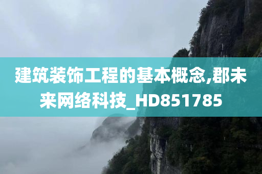 建筑装饰工程的基本概念,郡未来网络科技_HD851785