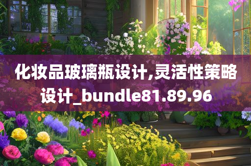 化妆品玻璃瓶设计,灵活性策略设计_bundle81.89.96