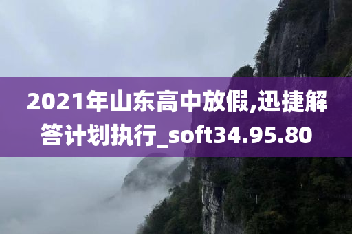 2021年山东高中放假,迅捷解答计划执行_soft34.95.80