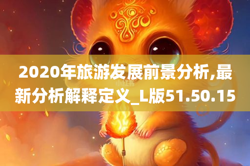 2020年旅游发展前景分析,最新分析解释定义_L版51.50.15