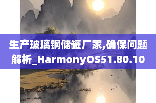 生产玻璃钢储罐厂家,确保问题解析_HarmonyOS51.80.10