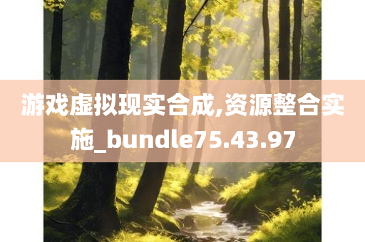 游戏虚拟现实合成,资源整合实施_bundle75.43.97