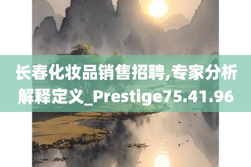 长春化妆品销售招聘,专家分析解释定义_Prestige75.41.96