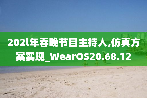 202l年春晚节目主持人,仿真方案实现_WearOS20.68.12