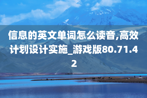 信息的英文单词怎么读音,高效计划设计实施_游戏版80.71.42