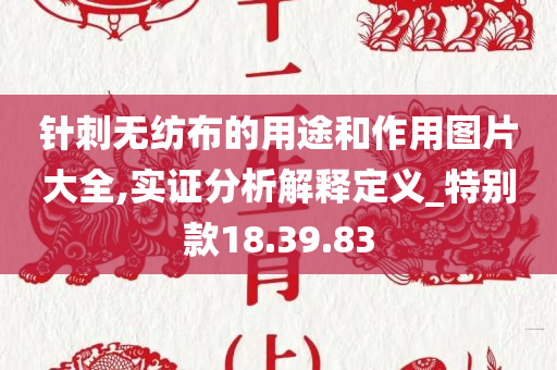 针刺无纺布的用途和作用图片大全,实证分析解释定义_特别款18.39.83