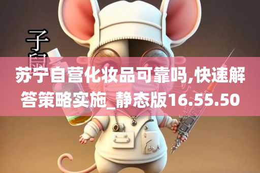 苏宁自营化妆品可靠吗,快速解答策略实施_静态版16.55.50