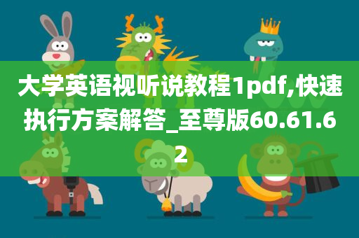 大学英语视听说教程1pdf,快速执行方案解答_至尊版60.61.62