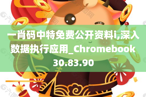 一肖码中特免费公开资料i,深入数据执行应用_Chromebook30.83.90