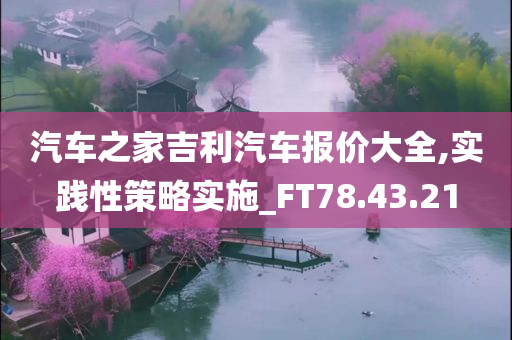 汽车之家吉利汽车报价大全,实践性策略实施_FT78.43.21