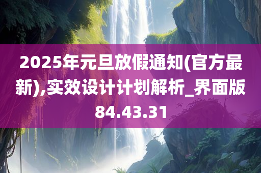 2025年元旦放假通知(官方最新),实效设计计划解析_界面版84.43.31