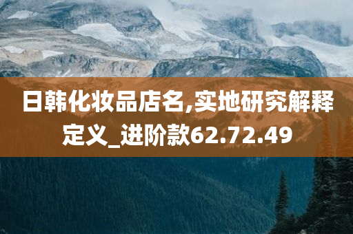 日韩化妆品店名,实地研究解释定义_进阶款62.72.49