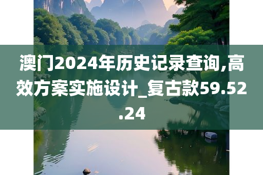 澳门2024年历史记录查询,高效方案实施设计_复古款59.52.24