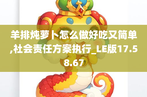 羊排炖萝卜怎么做好吃又简单,社会责任方案执行_LE版17.58.67