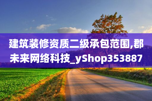 建筑装修资质二级承包范围,郡未来网络科技_yShop353887