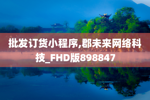 批发订货小程序,郡未来网络科技_FHD版898847