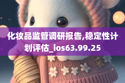 化妆品监管调研报告,稳定性计划评估_ios63.99.25