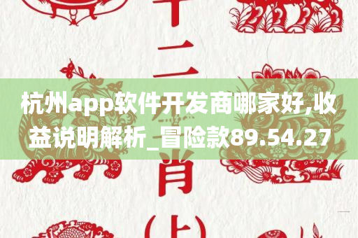 杭州app软件开发商哪家好,收益说明解析_冒险款89.54.27