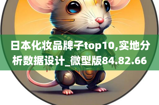 日本化妆品牌子top10,实地分析数据设计_微型版84.82.66