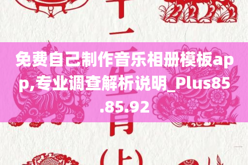 免费自己制作音乐相册模板app,专业调查解析说明_Plus85.85.92