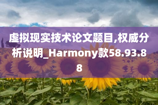 虚拟现实技术论文题目,权威分析说明_Harmony款58.93.88