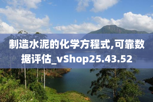 制造水泥的化学方程式,可靠数据评估_vShop25.43.52