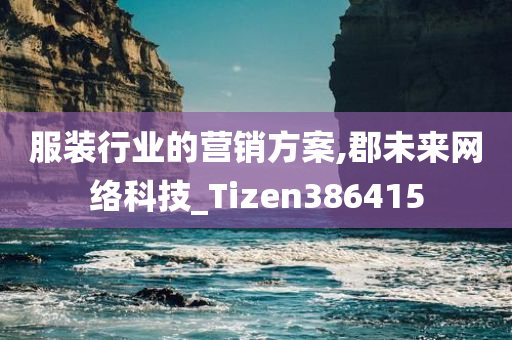 服装行业的营销方案,郡未来网络科技_Tizen386415