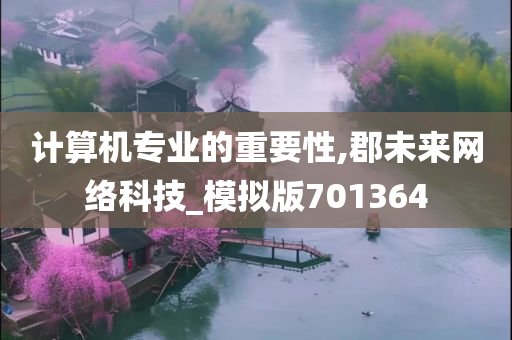 计算机专业的重要性,郡未来网络科技_模拟版701364