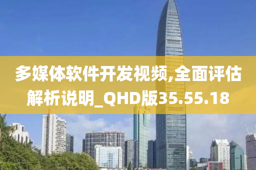 多媒体软件开发视频,全面评估解析说明_QHD版35.55.18