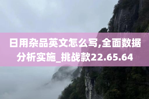 日用杂品英文怎么写,全面数据分析实施_挑战款22.65.64