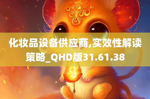 化妆品设备供应商,实效性解读策略_QHD版31.61.38