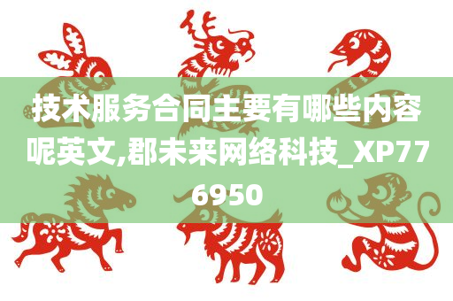 技术服务合同主要有哪些内容呢英文,郡未来网络科技_XP776950